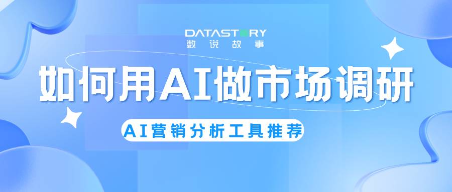 如何用AI做市场营销调研？ AI营销分析工具哪个好？